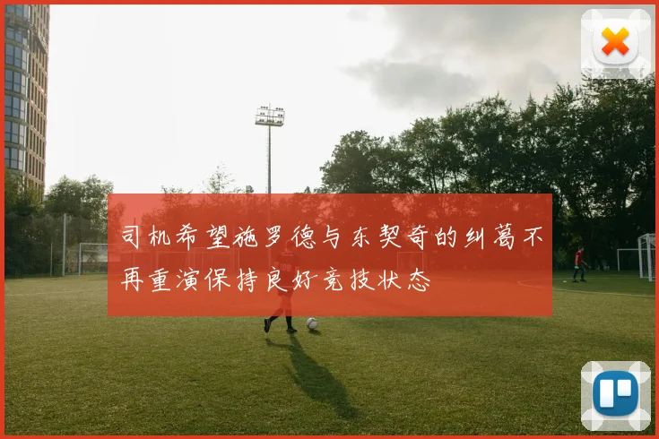 司机希望施罗德与东契奇的纠葛不再重演保持良好竞技状态