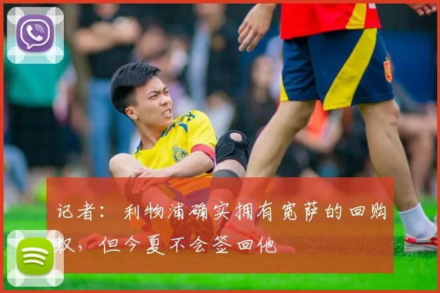 记者：利物浦确实拥有宽萨的回购权，但今夏不会签回他